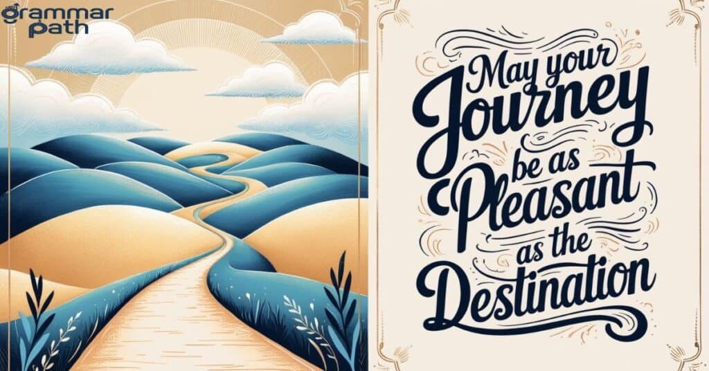 "May your journey be as pleasant as the destination"