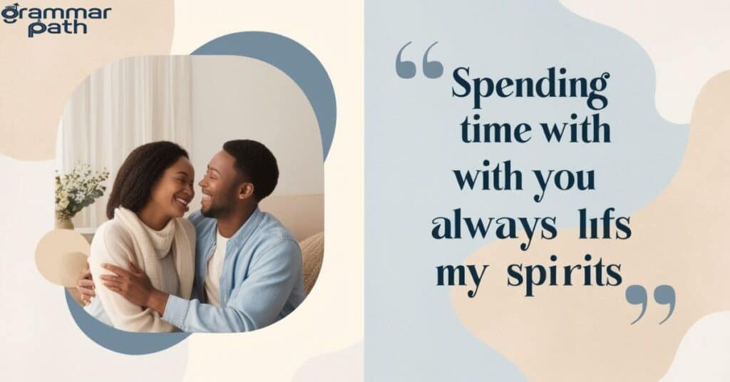 "Spending time with you always lifts my spirits."