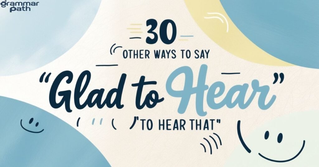 30 Other Ways to Say "Glad to Hear That"