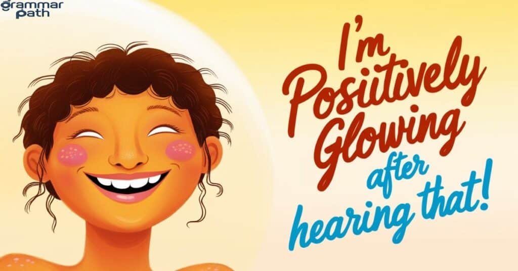 "I'm Positively Glowing After Hearing That!"