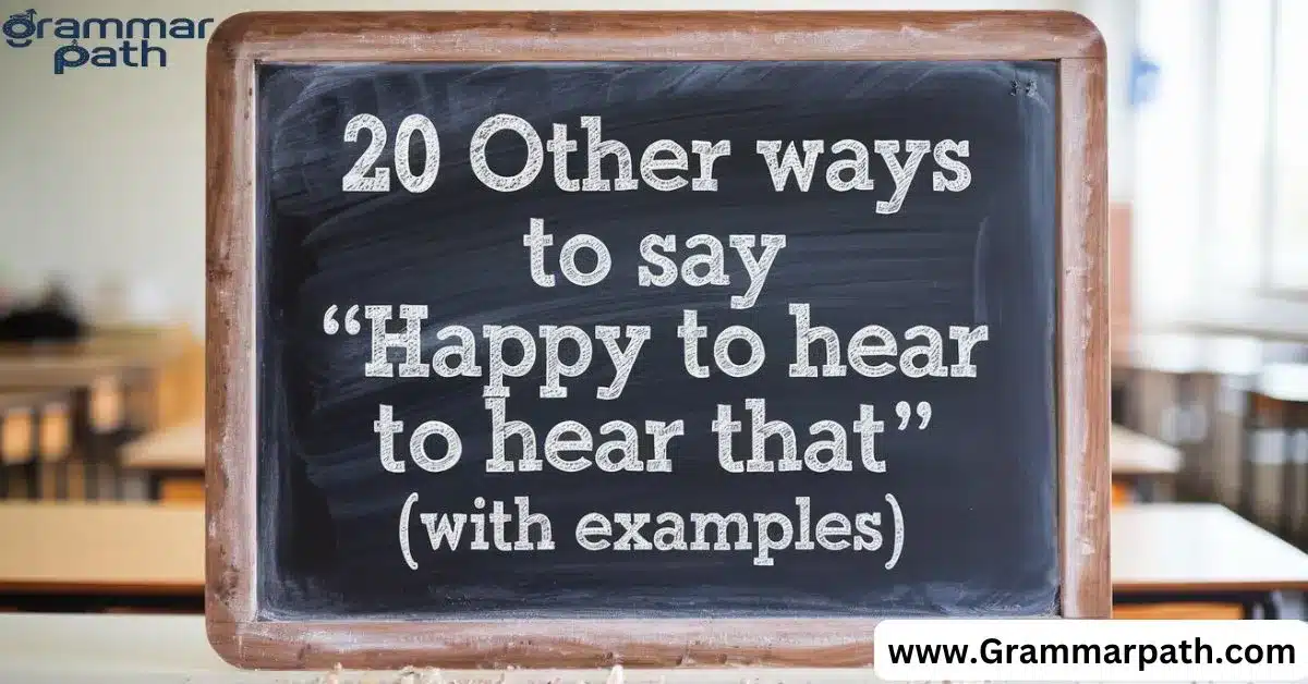 20 Other Ways to Say "Happy to Hear That" (With Examples)