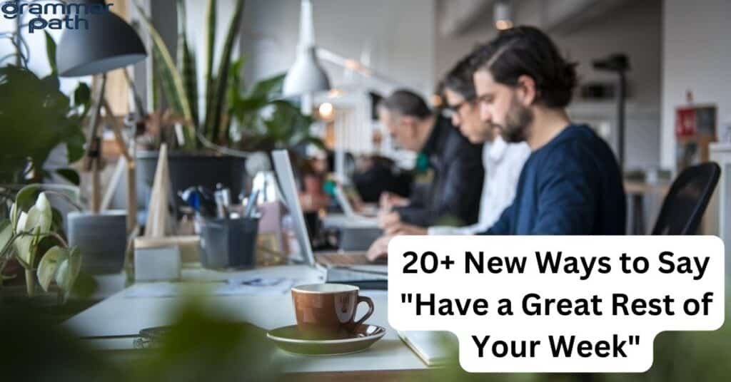 20+ New Ways to Say "Have a Great Rest of Your Week"