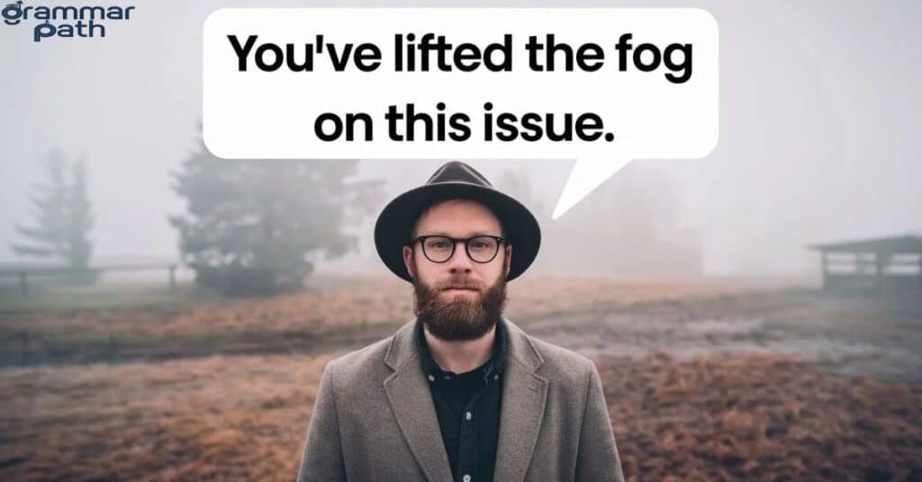 "You've lifted the fog on this issue."