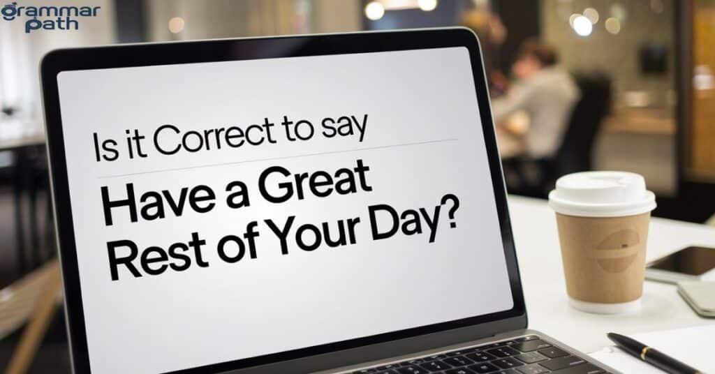 Is It Correct to Say "Have A Great Rest of Your Day"?